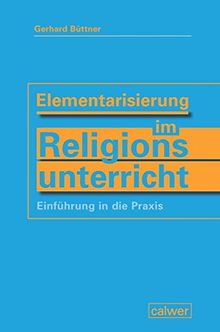 Elementarisierung im Religionsunterricht: Einführung in die Praxis