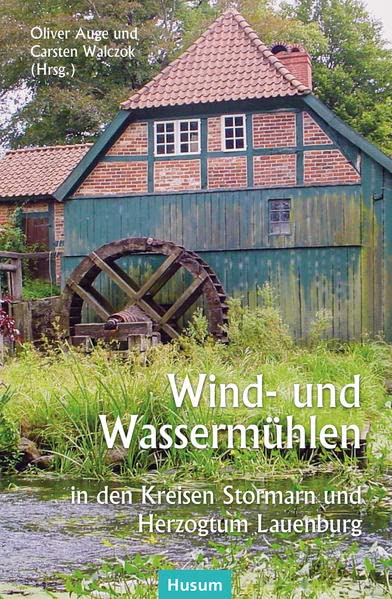Wind- und Wassermühlen in den Kreisen Stormarn und Herzogtum Lauenburg: Vorindustrielle Technikzentren!
