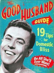 The Good Husband Guide: 19 Rules for Keeping Your Wife Satisifed: 19 Rules for Keeping Your Wife Satisfied