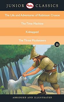 Junior Classic - Book 16 (The Life and Adventures of Robinson Crusoe, The Time Machine, Kidnapped, The Three Musketeers) (Junior Classics)