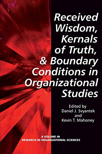 Received Wisdom, Kernels of Truth, and Boundary: Conditions in Organizational Studies (Research in Organizational Science)