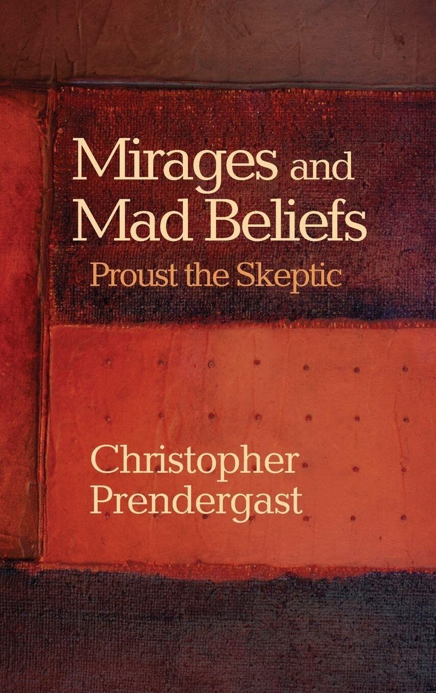 Prendergast, C: Mirages and Mad Beliefs - Proust the Skeptic