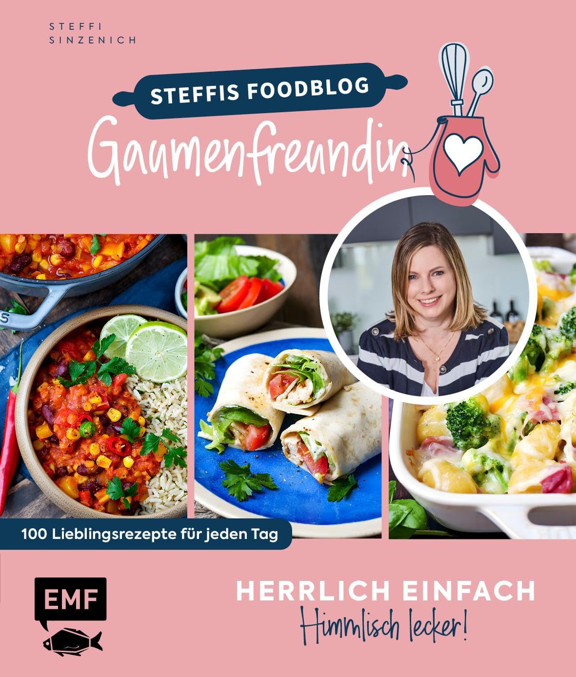 Herrlich einfach – himmlisch lecker: Steffis Foodblog Gaumenfreundin: 100 Lieblingsrezepte für jeden Tag