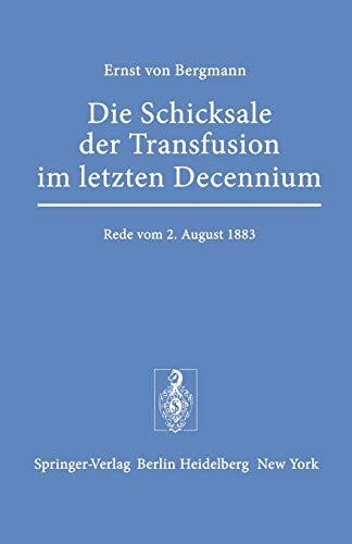 Die Schicksale der Transfusion im Letzten Decennium: Rede, Gehalten zur Feier des Stiftungstages der Militärärztlichen Bildungsanstalten am 2. August 1883