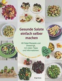 Gesunde Salate einfach selber machen: 60 Salat Rezepte und Dressings, mit vielen Tipps und Informationen