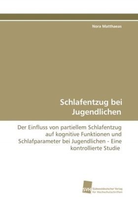 Schlafentzug bei Jugendlichen: Der Einfluss von partiellem Schlafentzug auf kognitive Funktionen und Schlafparameter bei Jugendlichen - Eine kontrollierte Studie