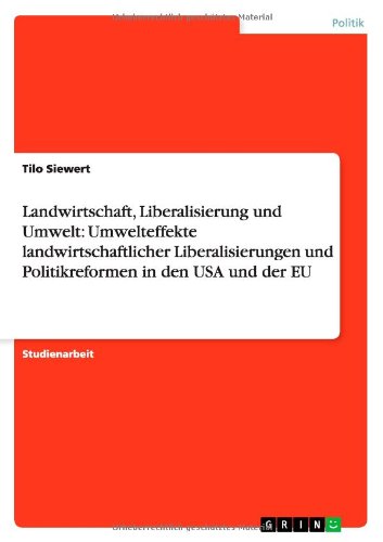Landwirtschaft, Liberalisierung und Umwelt: Umwelteffekte landwirtschaftlicher Liberalisierungen und Politikreformen in den USA und der EU