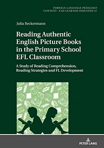 Reading Authentic English Picture Books in the Primary School EFL Classroom: A Study of Reading Comprehension, Reading Strategies and FL Development ... – content- and learner-oriented, Band 37)