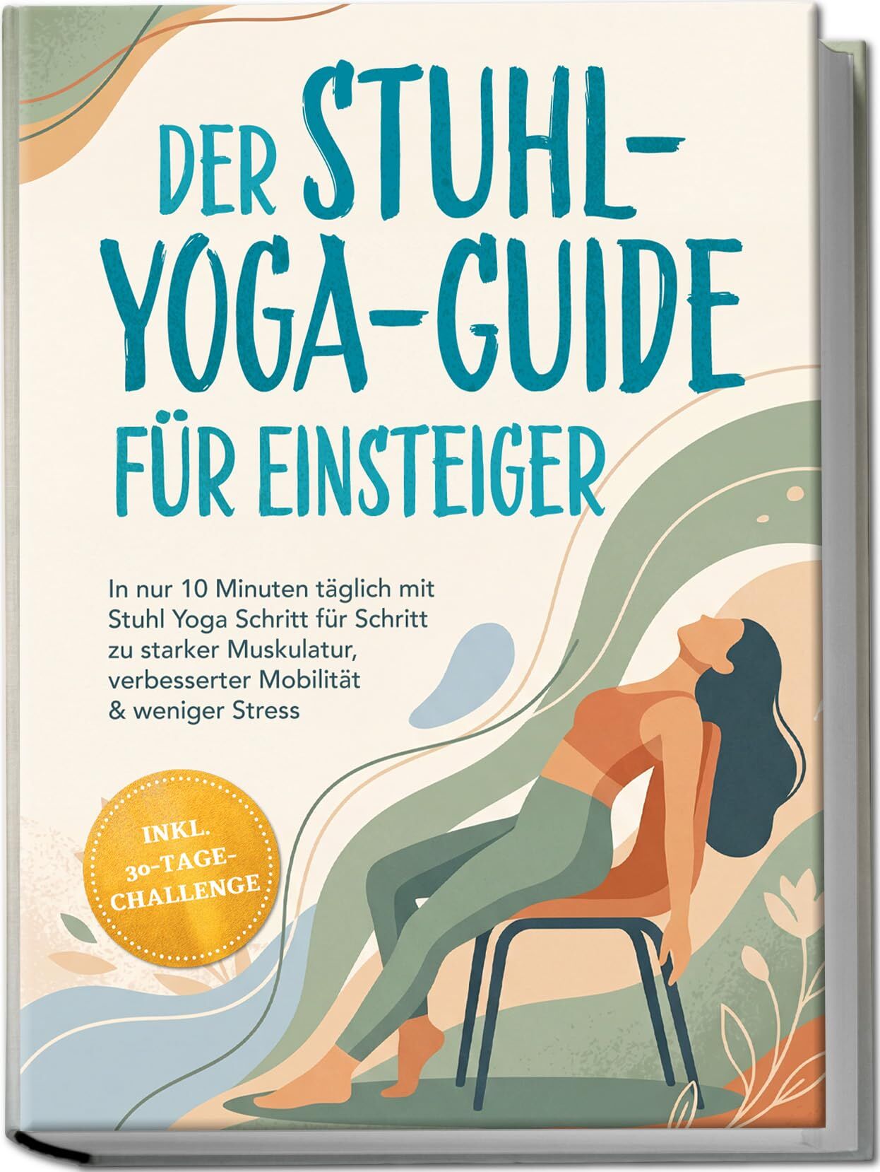 Der Stuhl-Yoga-Guide für Einsteiger: In nur 10 Minuten täglich mit Stuhl Yoga Schritt für Schritt zu starker Muskulatur, verbesserter Mobilität & weniger Stress - inkl. 30-Tage-Challenge