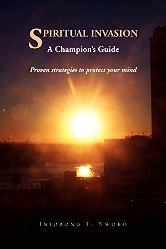 SPIRITUAL INVASION A Champion's Guide. Proven strategies to protect your mind.