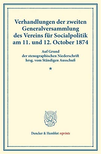 Verhandlungen der zweiten Generalversammlung des Vereins für Socialpolitik am 11. und 12. October 1874.: Auf Grund der stenographischen Niederschrift ... IX). (Duncker & Humblot reprints, Band 9)