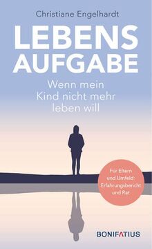 Lebensaufgabe - Wenn mein Kind nicht mehr leben will: Für Eltern und Umfeld: Erfahrungsbericht und Rat: Suizidprävention und Trauerhilfe. ... Umfeld von suizidgefährdeten Jugendlichen.