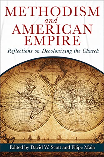 Methodism and American Empire: Reflections on Decolonizing the Church (Methodism and American Empire)