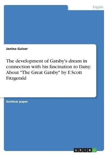 The development of Gatsby's dream in connection with his fascination to Daisy. About The Great Gatsby by F. Scott Fitzgerald