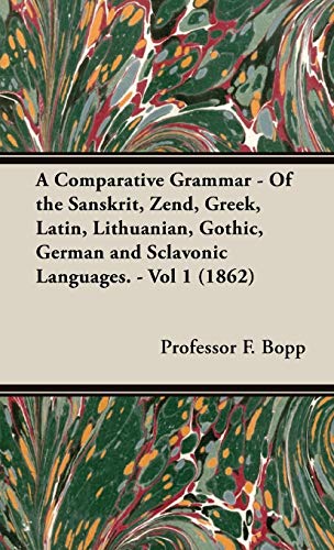 A Comparative Grammar - Of the Sanskrit, Zend, Greek, Latin, Lithuanian, Gothic, German and Sclavonic Languages. - Vol 1 (1862)