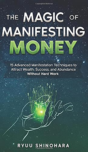 The Magic of Manifesting Money: 15 Advanced Manifestation Techniques to Attract Wealth, Success, and Abundance Without Hard Work (Law of Attraction, Band 2)