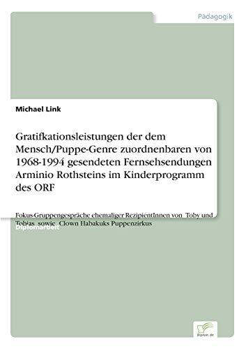 Gratifkationsleistungen der dem Mensch/Puppe-Genre zuordnenbaren von 1968-1994 gesendeten Fernsehsendungen Arminio Rothsteins im Kinderprogramm des ... Tobias sowie Clown Habakuks Puppenzirkus