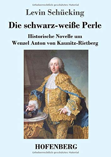 Die schwarz-weiße Perle: Historische Novelle um Wenzel Anton von Kaunitz-Rietberg