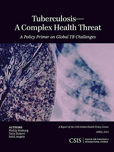 Tuberculosis-A Complex Health Threat: A Policy Primer of Global TB Challenges (CSIS Reports)