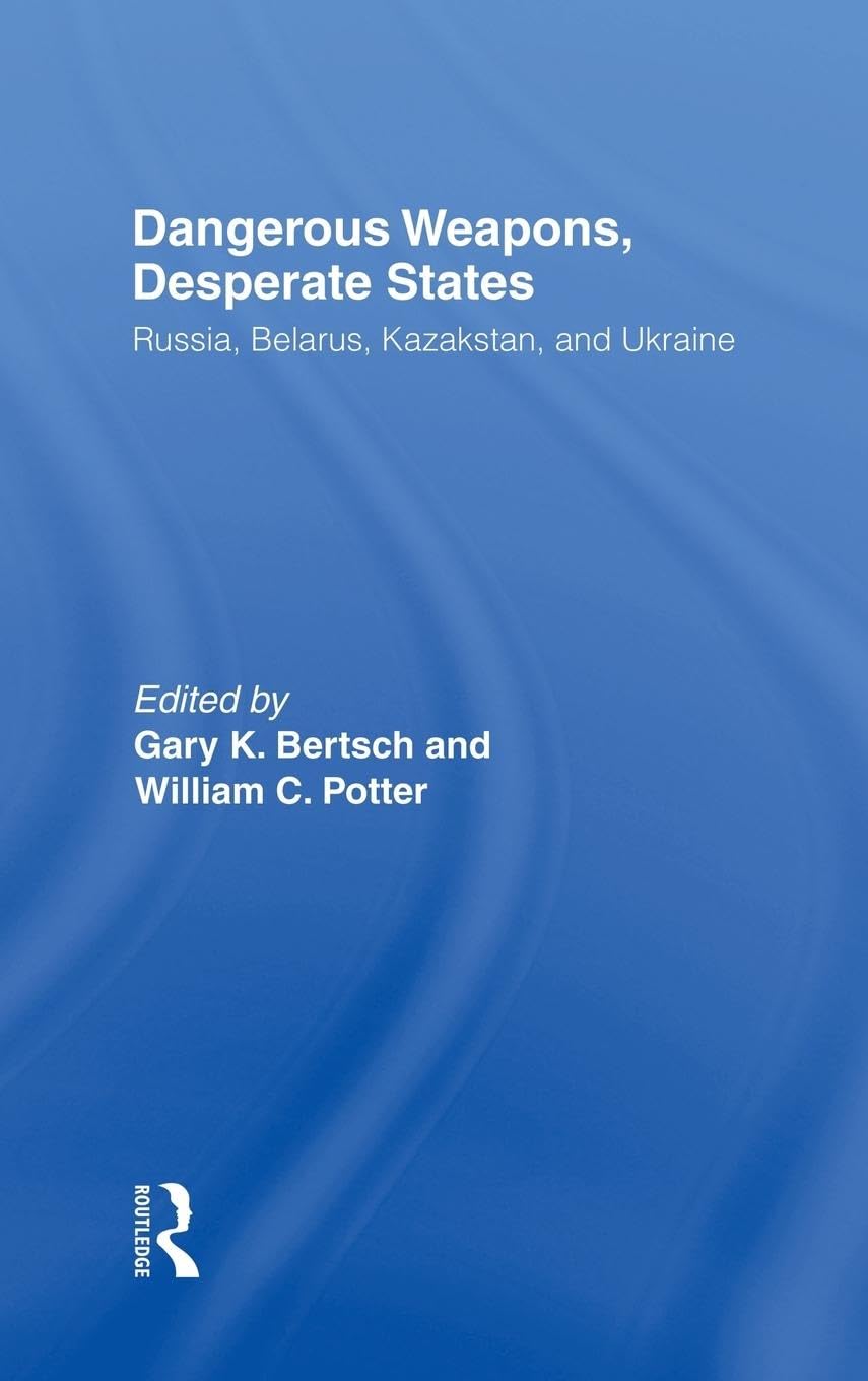 Dangerous Weapons, Desperate States: Russia, Belarus, Kazakstan and Ukraine