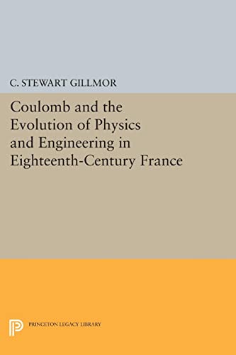 Coulomb and the Evolution of Physics and Engineering in Eighteenth-Century France (Princeton Legacy Library, Band 4965)