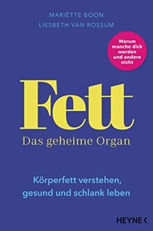 Fett – Das geheime Organ: Körperfett verstehen, gesund und schlank leben – Überraschende Erkenntnisse über einen ungeliebten Teil unseres Körpers - Warum die eine dick wird und die andere nicht