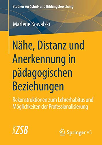 Nähe, Distanz und Anerkennung in pädagogischen Beziehungen: Rekonstruktionen zum Lehrerhabitus und Möglichkeiten der Professionalisierung (Studien zur Schul- und Bildungsforschung, Band 80)
