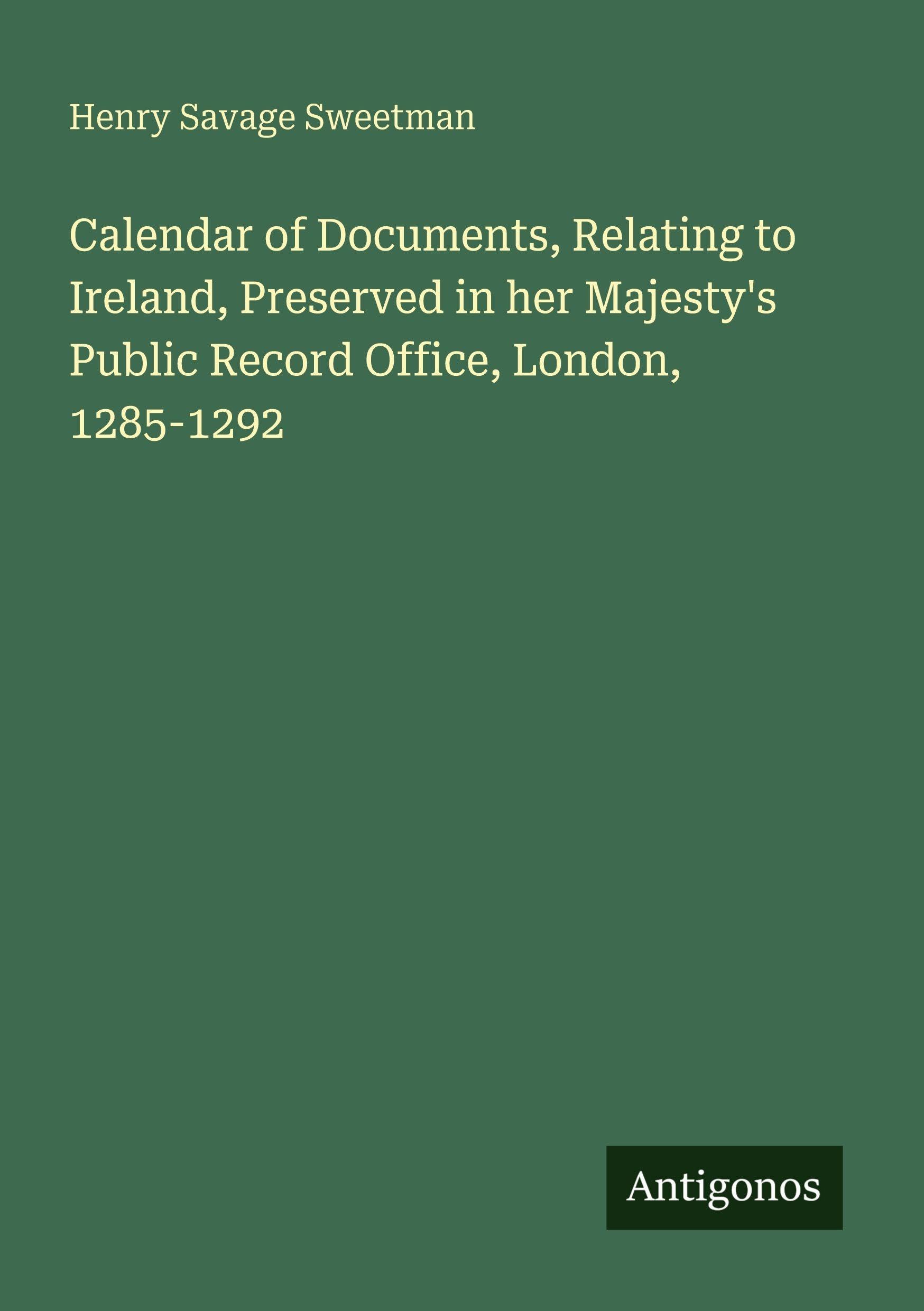 Calendar of Documents, Relating to Ireland, Preserved in her Majesty's Public Record Office, London, 1285-1292