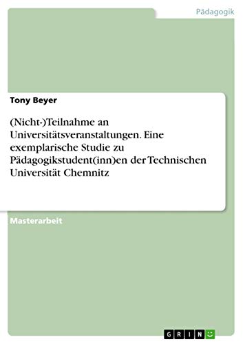 (Nicht-)Teilnahme an Universitätsveranstaltungen. Eine exemplarische Studie zu Pädagogikstudent(inn)en der Technischen Universität Chemnitz: Magisterarbeit
