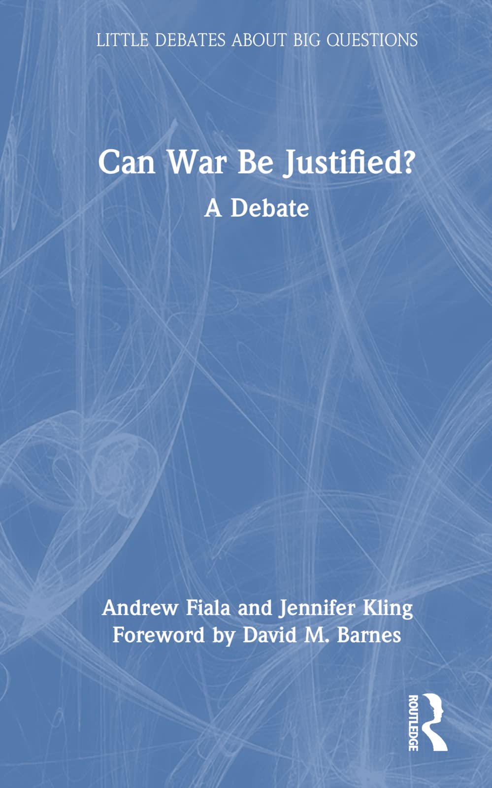 Can War Be Justified?: A Debate (Little Debates About Big Questions)
