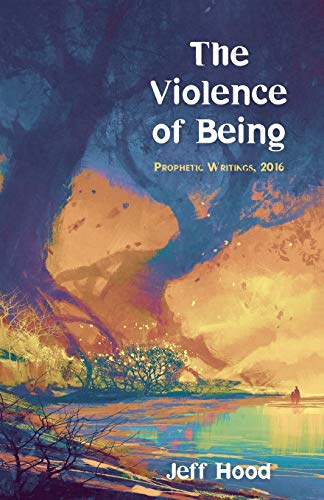 The Violence of Being: Prophetic Writings, 2016