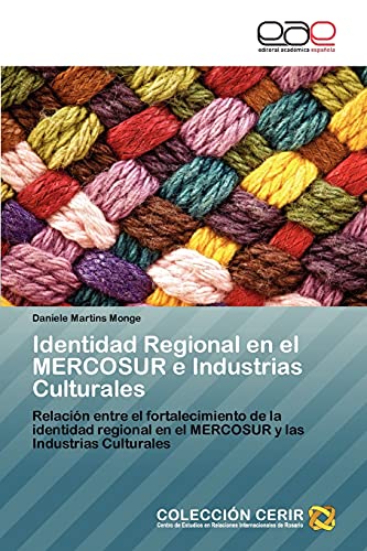 Identidad Regional en el MERCOSUR e Industrias Culturales: Relación entre el fortalecimiento de la identidad regional en el MERCOSUR y las Industrias Culturales