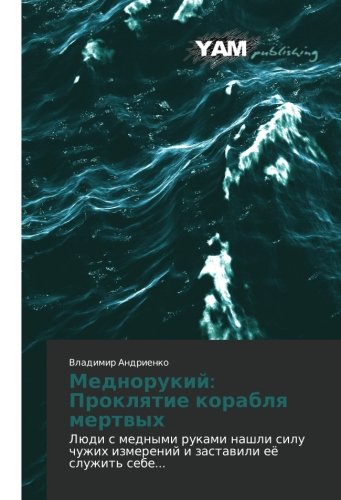 Mednorukiy: Proklyatie korablya mertvykh: Lyudi s mednymi rukami nashli silu chuzhikh izmereniy i zastavili eye sluzhit' sebe...: Lüdi s mednymi ... izmerenij i zastawili eö sluzhit' sebe...
