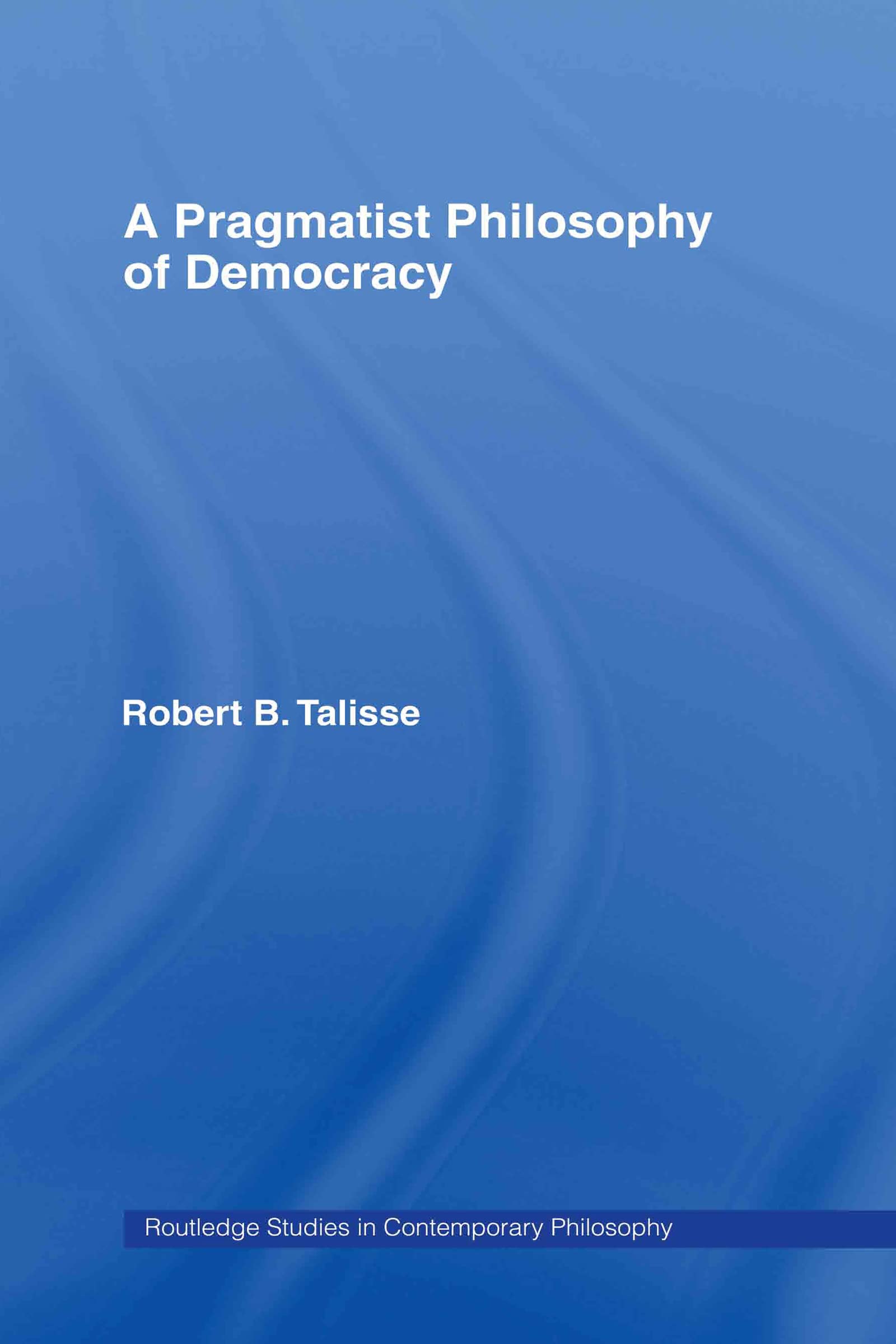 A Pragmatist Philosophy of Democracy: Communities of Inquiry (Routledge Studies in Contemporary Philosophy)