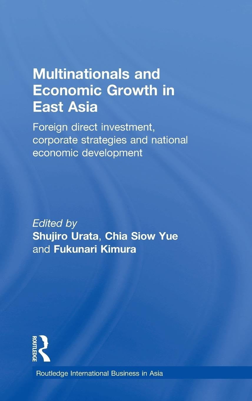 Multinationals and Economic Growth in East Asia: Foreign Direct Investment, Corporate Strategies and National Economic Development (Routledge International Business in Asia Series)