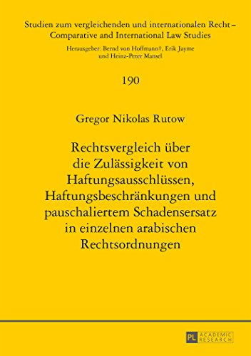 Rechtsvergleich über die Zulässigkeit von Haftungsausschlüssen, Haftungsbeschränkungen und pauschaliertem Schadensersatz in einzelnen arabischen ... /Comparative and International Law Studies)