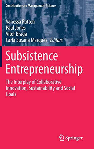 Subsistence Entrepreneurship: The Interplay of Collaborative Innovation, Sustainability and Social Goals (Contributions to Management Science)