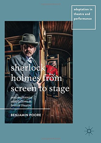 Sherlock Holmes from Screen to Stage: Post-Millennial Adaptations in British Theatre (Adaptation in Theatre and Performance)