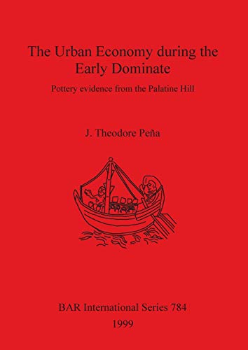 The Urban Economy during the Early Dominate: Pottery evidence from the Palatine Hill (British Archaeological Reports British Series, Band 784)