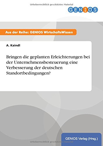 Bringen die geplanten Erleichterungen bei der Unternehmensbesteuerung eine Verbesserung der deutschen Standortbedingungen?