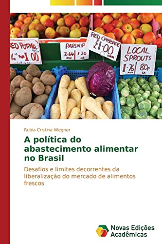 A política do abastecimento alimentar no Brasil: Desafios e limites decorrentes da liberalização do mercado de alimentos frescos