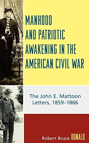 Manhood and Patriotic Awakening in the American Civil War: The John E. Mattoon Letters, 1859D1866