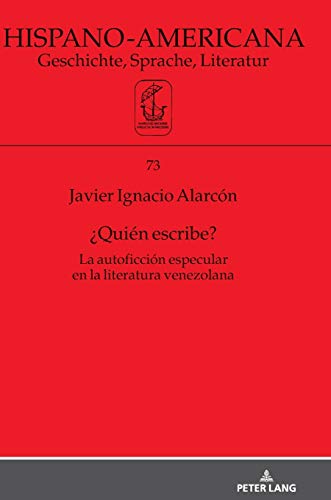 ¿Quién escribe?: La autoficción especular en la literatura venezolana (Hispano-Americana: Geschichte, Sprache, Literatur, Band 73)