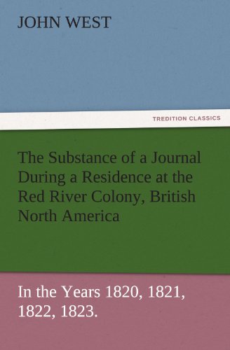 The Substance of a Journal During a Residence at the Red River Colony, British North America and Frequent Excursions Among the North-West American ... 1820, 1821, 1822, 1823. (TREDITION CLASSICS)