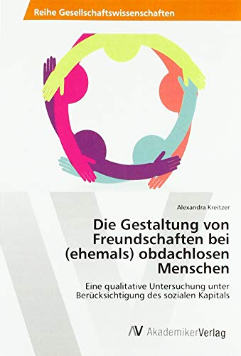 Die Gestaltung von Freundschaften bei (ehemals) obdachlosen Menschen: Eine qualitative Untersuchung unter Berücksichtigung des sozialen Kapitals