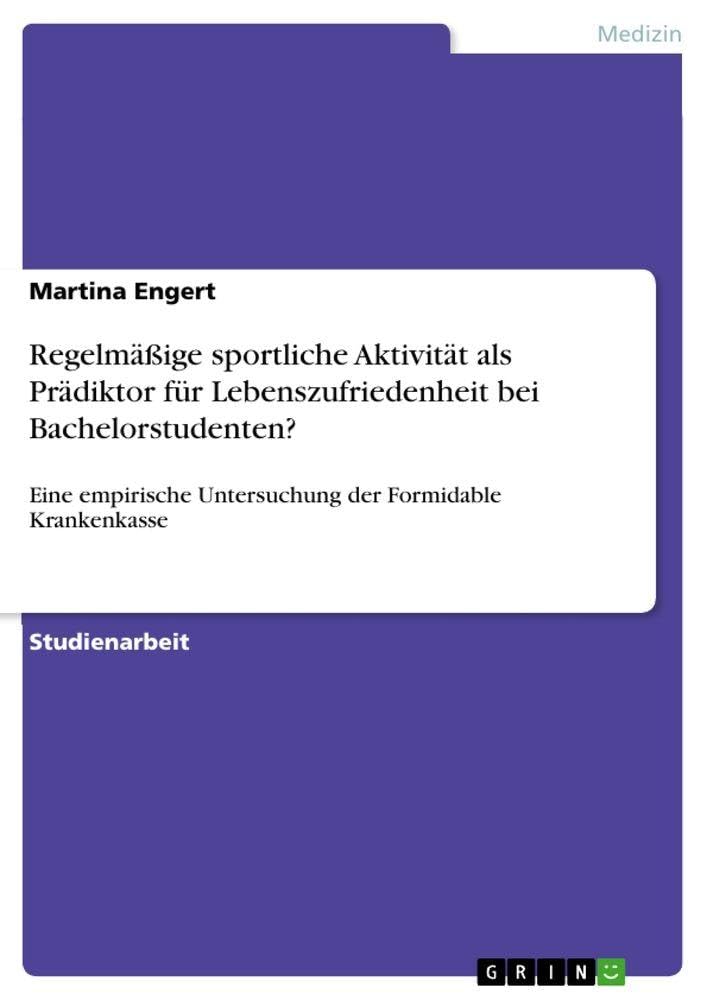 Regelmäßige sportliche Aktivität als Prädiktor für Lebenszufriedenheit bei Bachelorstudenten?: Eine empirische Untersuchung der Formidable Krankenkasse