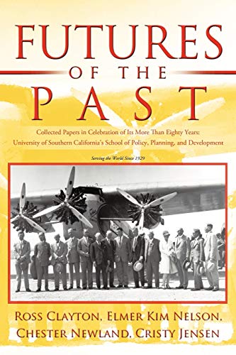 Futures of the Past: Collected Papers in Celebration of Its More Than Eighty Years: University of Southern California's School of Policy, Planning, and Development