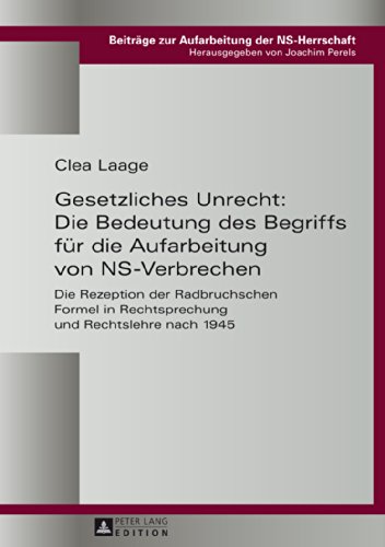 Gesetzliches Unrecht: Die Bedeutung des Begriffs für die Aufarbeitung von NS-Verbrechen: Die Rezeption der Radbruchschen Formel in Rechtsprechung und ... (Beiträge zur Aufarbeitung der NS-Herrschaft)