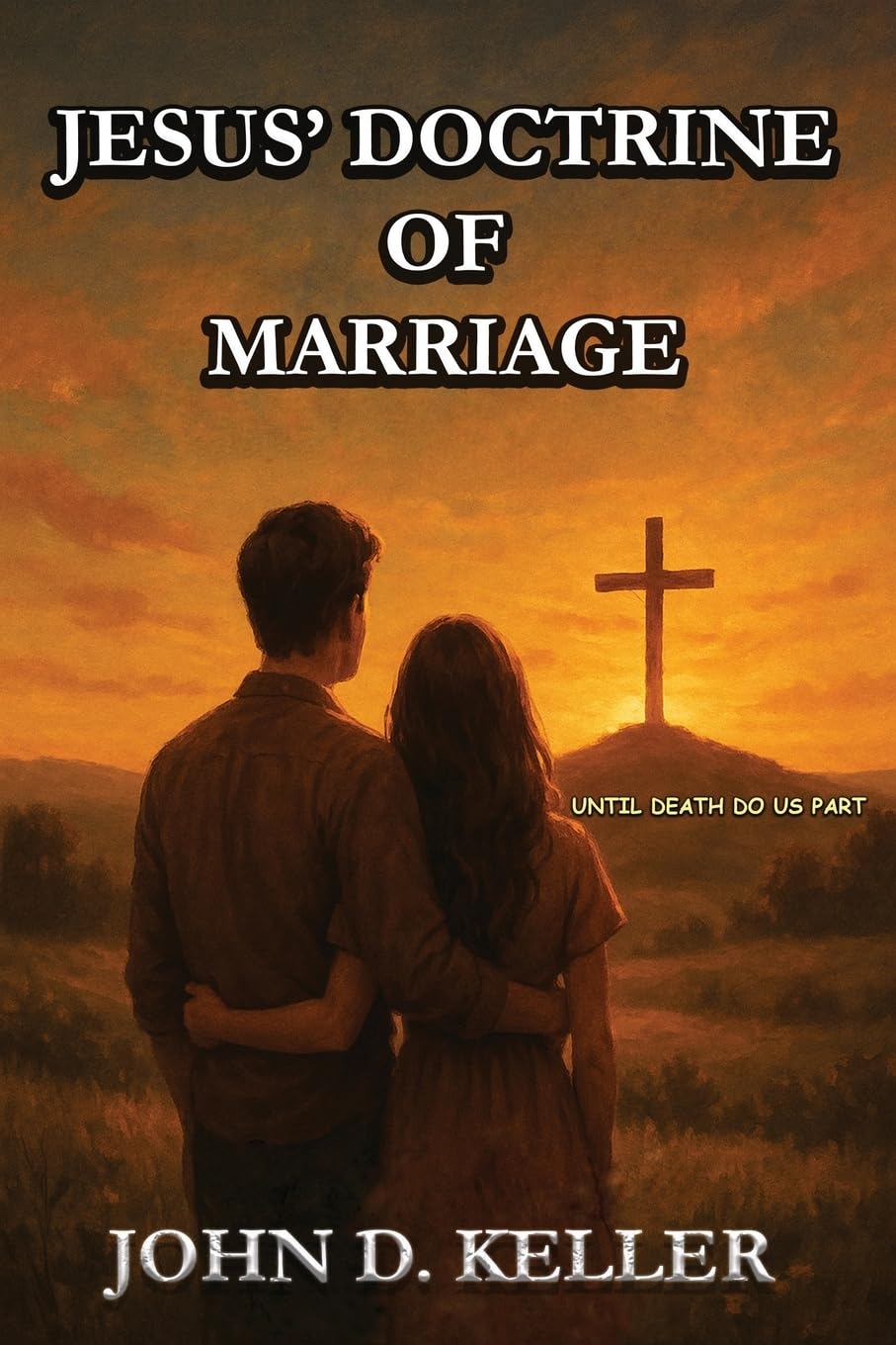 Jesus' Doctrine of Marriage: Until Death Do Us Part: Until Death Do Us Part