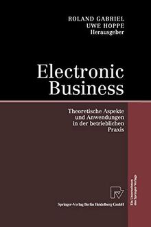 Electronic Business: Theoretische Aspekte und Anwendungen in der betrieblichen Praxis